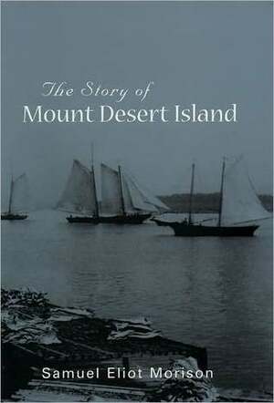 The Story of Mount Desert Island by Samuel Eliot Morison