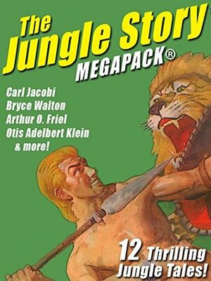 The Jungle Story MEGAPACK®: 12 Thrilling Jungle Tales by Bryce Walton, Carl Jacobi, Otis Adelbert Klein, Arthur O. Friel