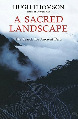 A Sacred Landscape: The Search for Ancient Peru by Hugh Thomson