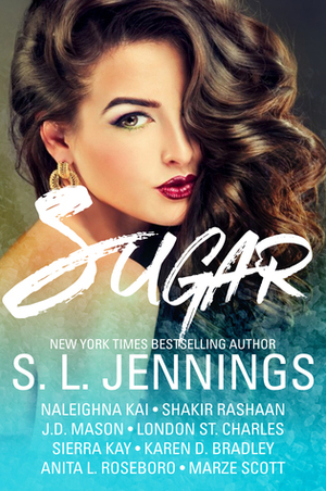 Sugar by Sierra Kay, MarZe Scott, J.D. Mason, Anita L. Roseboro, Karen D. Bradley, Shakir Rashaan, Naleighna Kai, London St. Charles, S.L. Jennings