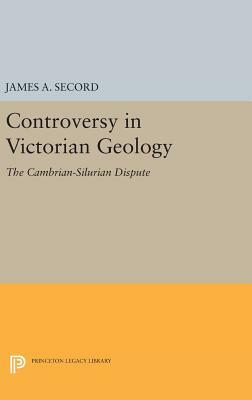 Controversy in Victorian Geology: The Cambrian-Silurian Dispute by James a. Secord