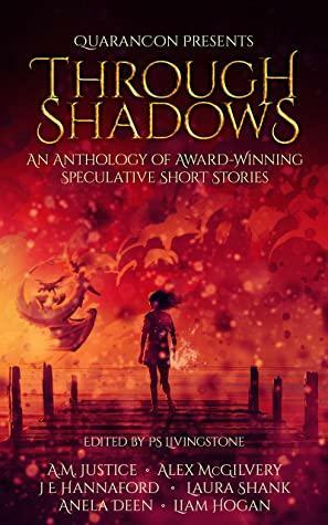 Through Shadows by Alex McGilvery, P.S. Livingstone, A.M. Justice, J.E. Hannaford, Anela Deen, Liam Hogan, Laura Shank