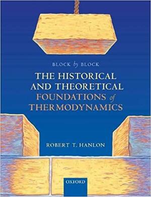 Block by Block: The Historical and Theoretical Foundations of Thermodynamics by Robert Hanlon