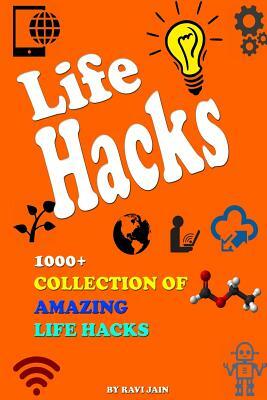 Life Hacks: 1000+ Collection of Amazing Life Hacks by Ravi Jain