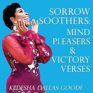 Sorrow Soothers: Mind Pleasers & Victory Verses by Kedesha Dallas Goode