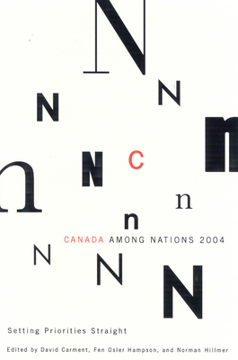 Canada Among Nations, 2004: Setting Priorities Straight by Norman Hillmer, Fen Osler Hampson, David Carment