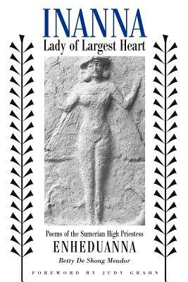 Inanna, Lady of Largest Heart: Poems of the Sumerian High Priestess Enheduanna by Enheduanna, Betty de Shong Meador