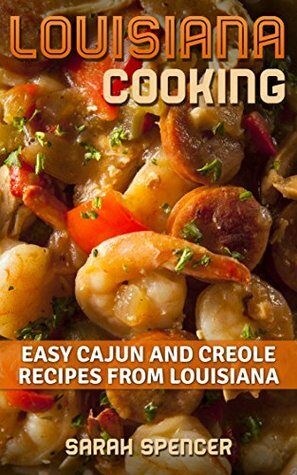 Louisiana Cooking: Easy Cajun and Creole Recipes from Louisiana by Sarah Spencer