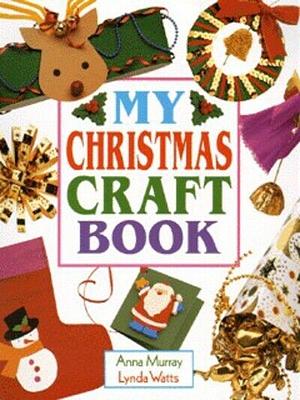 My Christmas Craft Book by Lynda Watts, Anna Murray