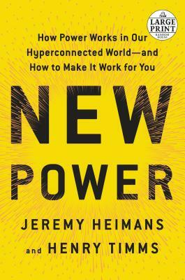 New Power: How Power Works in Our Hyperconnected World--And How to Make It Work for You by Jeremy Heimans, Henry Timms