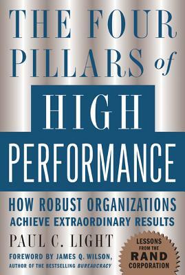 The Four Pillars of High Performance: How Robust Organizations Achieve Extraordinary Results by Paul C. Light