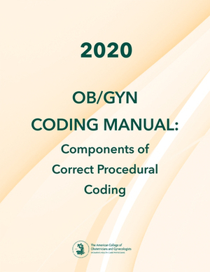 2020 Ob/GYN Coding Manual: Components of Correct Procedural Coding by American College of Obstetricians and Gy