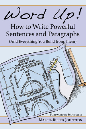 Word Up! How to Write Powerful Sentences and Paragraphs (And Everything You Build from Them) by Marcia Riefer Johnston
