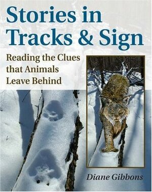 Stories in Tracks & Sign: Reading the Clues That Animals Leave Behind by Diane K. Gibbons, Mark Elbroch