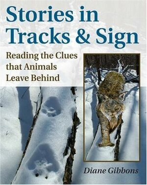 Stories in Tracks & Sign: Reading the Clues That Animals Leave Behind by Mark Elbroch, Diane K. Gibbons