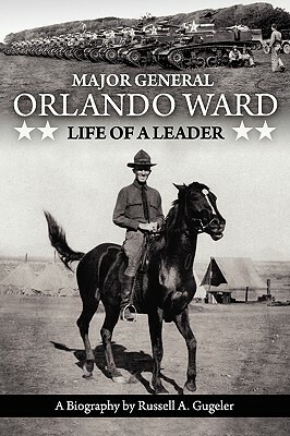 Major General Orlando Ward: Life of a Leader by Russell A. Gugeler