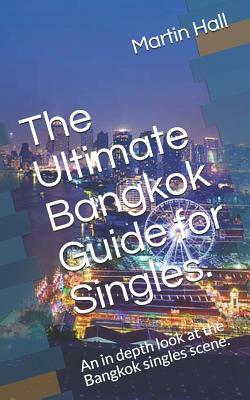 The Ultimate Bangkok Guide for Singles.: An in depth look at the Bangkok singles scene. by Martin Hall