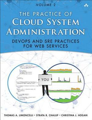 The Practice of Cloud System Administration: Devops and Sre Practices for Web Services, Volume 2 by Strata Chalup, Thomas Limoncelli, Christina Hogan