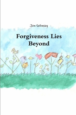 Forgiveness Lies Beyond by Jen Selinsky