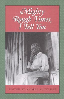 Mighty Rough Times I Tell You: Personal Accounts of Slavery in Tennessee by Andrea Sutcliffe