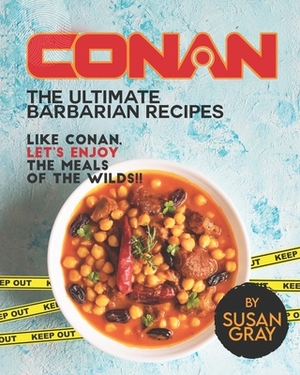 Conan: The Ultimate Barbarian Recipes: Like Conan, let's enjoy the meals of the Wilds!! by Susan Gray