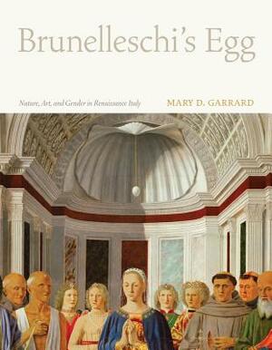 Brunelleschi's Egg: Nature, Art, and Gender in Renaissance Italy by Mary D. Garrard
