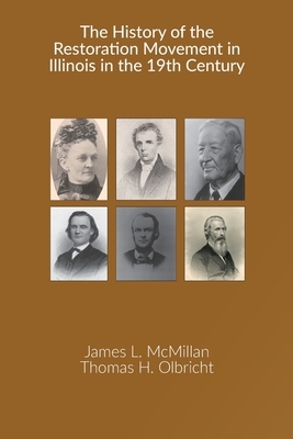 The History of the Restoration Movement in Illinois in the 19th Century by Thomas H. Olbricht, James L. McMillan