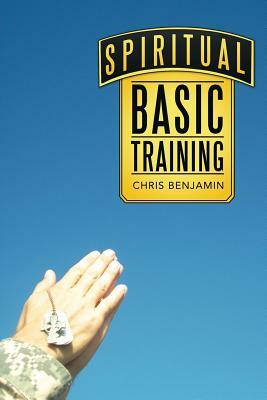 Spiritual Basic Training by Chris Benjamin