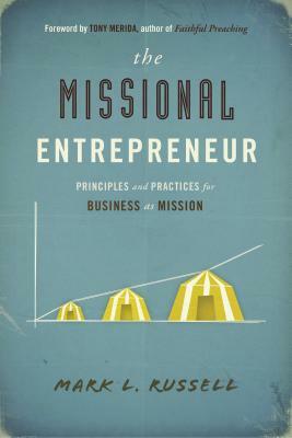 The Missional Entrepreneur: Principles and Practices for Business as Mission by Mark L. Russell