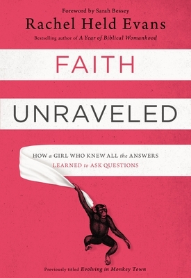 Faith Unraveled: How a Girl Who Knew All the Answers Learned to Ask Questions by Rachel Held Evans