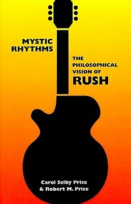 Mystic Rhythms: The Philosophical Vision of Rush by Carol Selby Price, Robert M. Price