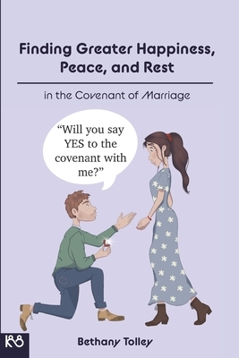 Finding Greater Happiness, Peace, and Rest in the Covenant of Marriage: A Collection of Blogs by The Doctrine Lady by Bethany Tolley