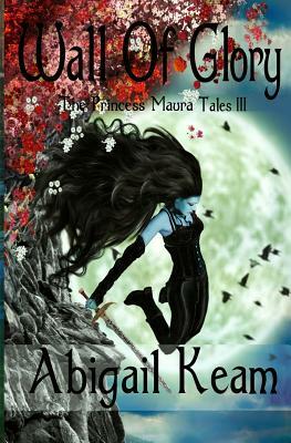 Wall Of Glory: The Princess Maura Tales - Book Three: A Fantasy Series by Abigail Keam