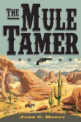 The Mule Tamer by John C. Horst
