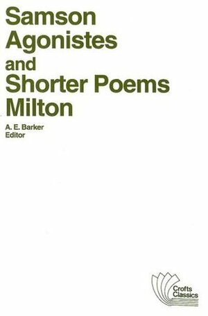 Samson Agonistes and Shorter Poems by A.E. Barker, John Milton