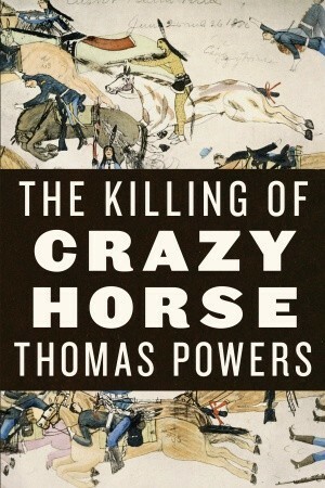 The Killing of Crazy Horse by Thomas Powers