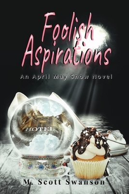 Foolish Aspirations; April May Snow Psychic Mystery Novel #1: A Paranormal Single Young Woman Adventure Novel by M. Scott Swanson
