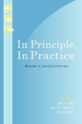 In Principle, in Practice: Museums as Learning Institutions by John H. Falk