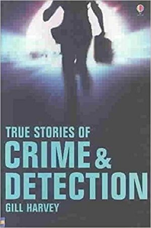 True Stories of Crime and Detection by Gill Harvey