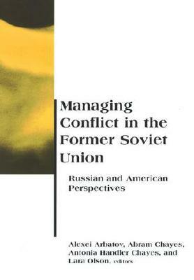 Managing Conflict in the Former Soviet Union: Russian and American Perspectives by 