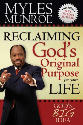 Reclaiming God's Original Purpose for Your Life: God's Big Idea Expanded Edition by Myles Munroe