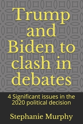 Trump and Biden to clash in debates: 4 Significant issues in the 2020 political decision by Stephanie Murphy