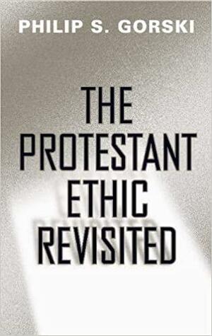 The Protestant Ethic Revisited by Philip S. Gorski