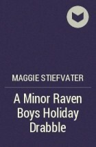 A Minor Raven Boys Holiday Drabble by Maggie Stiefvater