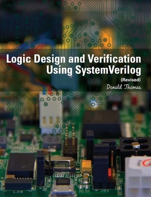 Logic Design and Verification Using SystemVerilog (Revised) by Donald Thomas