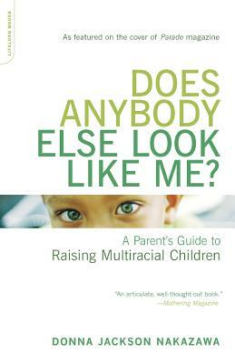 Does Anybody Else Look Like Me?: A Parent's Guide to Raising Multiracial Children by Donna Jackson Nakazawa