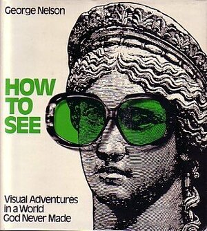 How to See: A Guide to Reading Our Man-Made Environment by George Nelson, Robert Forbes