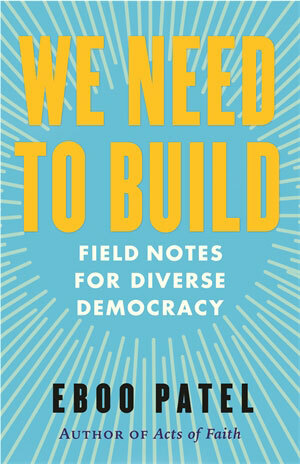 We Need to Build: Field Notes for Diverse Democracy by Eboo Patel