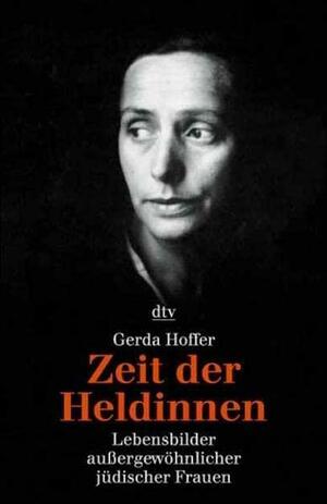 Zeit der Heldinnen: Lebensbilder aussergewöhnlicher jüdischer Frauen by Gerda Hoffer