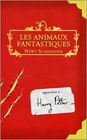 Les Animaux Fantastiques by Newt Scamander, J.K. Rowling